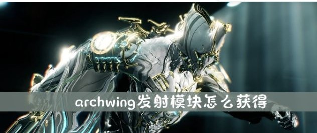 星际战甲archwing发射模块在哪获得